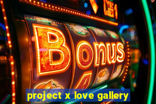 project x love gallery